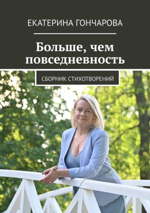 обложка книги Больше, чем повседневность. Сборник стихотворений автора Екатерина Гончарова