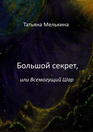 обложка книги Большой секрет, или Всемогущий Шар. Фантастика автора Татьяна Мелькина