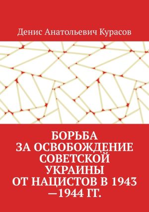 обложка книги Борьба за освобождение Советской Украины от нацистов в 1943—1944 гг. автора Денис Курасов