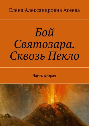 обложка книги Бой Святозара. Сквозь Пекло. Часть вторая автора Елена Асеева