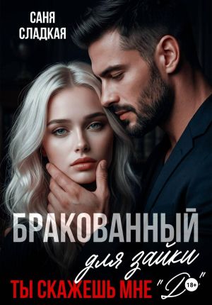 обложка книги Бракованный для зайки. Ты скажешь мне Да автора Саня Сладкая