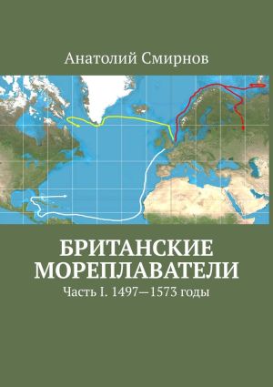 обложка книги Британские мореплаватели. Часть I. 1497—1573 годы автора Анатолий Смирнов
