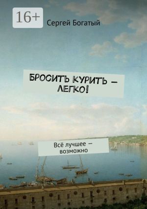 обложка книги Бросить курить – легко! Всё лучшее – возможно автора Сергей Богатый