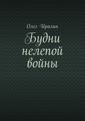 обложка книги Будни нелепой войны автора Олег Иралин