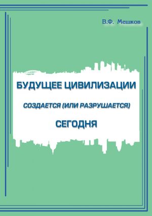 обложка книги Будущее цивилизации создается (или разрушается) сегодня автора Владимир Мешков