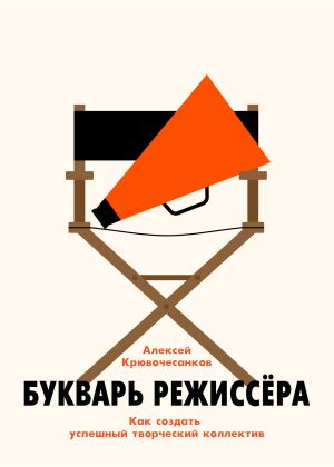 обложка книги Букварь режиссёра: как создать успешный творческий коллектив автора Алексей Крювочесанков