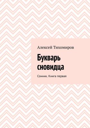 обложка книги Букварь сновидца. Сонник. Книга первая автора Алексей Тихомиров