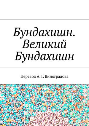 обложка книги Бундахишн. Великий Бундахишн. Перевод А. Г. Виноградова автора Алексей Виноградов