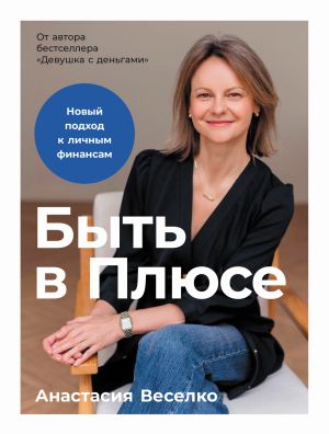 обложка книги Быть в Плюсе: Новый подход к личным финансам автора Анастасия Веселко