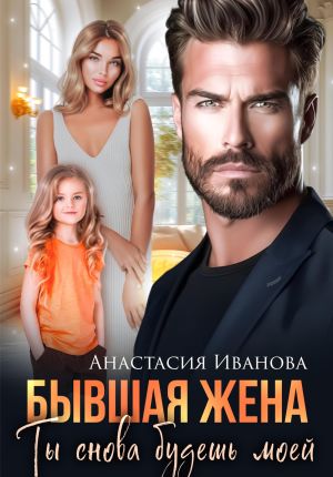 обложка книги Бывшая жена. Ты снова будешь моей автора Анастасия Иванова