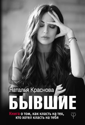 обложка книги Бывшие. Книга о том, как класть на тех, кто хотел класть на тебя автора Наталья Краснова