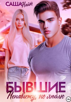 обложка книги Бывшие. Ненавижу, но люблю автора Саша Найт