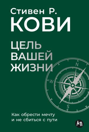 обложка книги Цель вашей жизни: Как обрести мечту и не сбиться с пути автора Стивен Кови