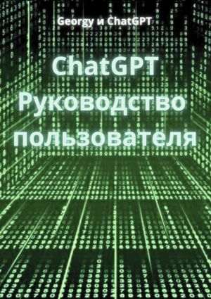 обложка книги ChatGPT. Руководство пользователя автора Georgy и ChatGPT