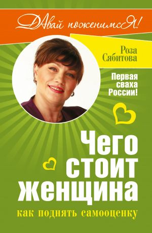 обложка книги Чего стоит женщина, или Как поднять самооценку автора Роза Сябитова