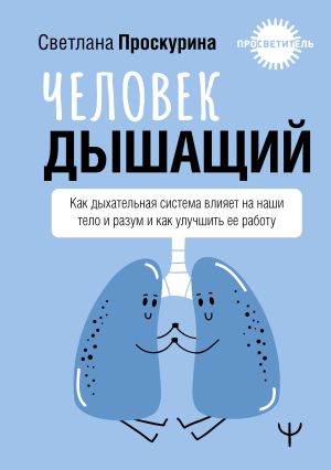 обложка книги Человек дышащий. Как дыхательная система влияет на наши тело и разум и как улучшить ее работу автора Светлана Проскурина