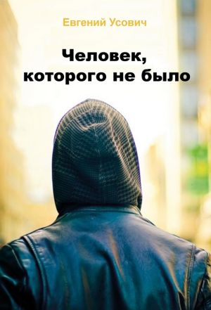 обложка книги Человек, которого не было автора Евгений Усович