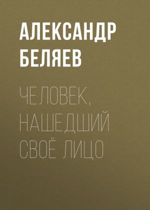 обложка книги Человек, нашедший своё лицо автора Александр Беляев