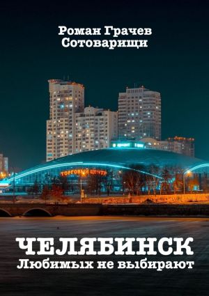 обложка книги Челябинск. Любимых не выбирают автора Роман Грачев