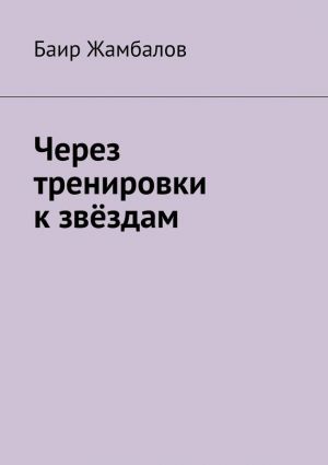 обложка книги Через тренировки к звёздам автора Баир Жамбалов
