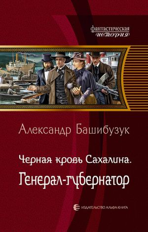 обложка книги Чёрная кровь Сахалина. Генерал-губернатор автора Александр Башибузук