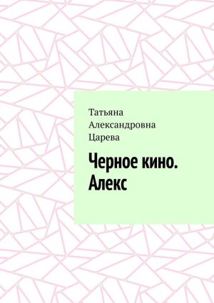 обложка книги Черное кино. Алекс автора Татьяна Царева