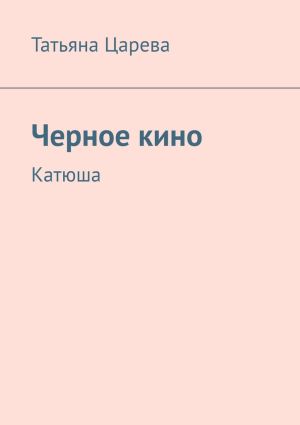 обложка книги Черное кино. Катюша автора Татьяна Царева