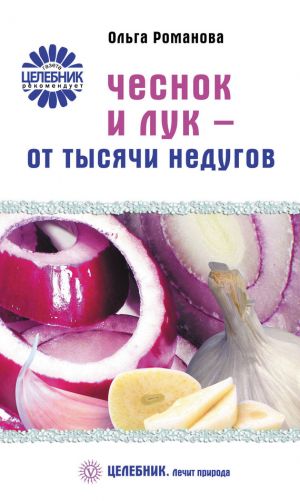 обложка книги Чеснок и лук – от тысячи недугов автора Ольга Романова
