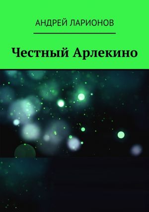 обложка книги Честный Арлекино автора Андрей Ларионов