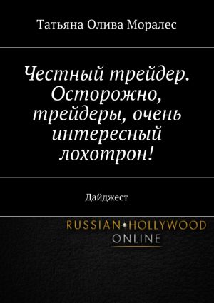 обложка книги Честный трейдер. Осторожно, трейдеры, очень интересный лохотрон! Дайджест автора Татьяна Олива Моралес