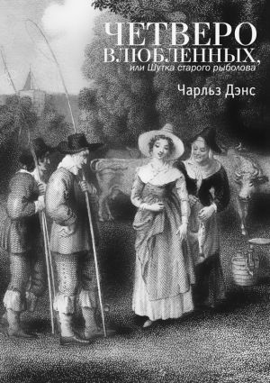 обложка книги Четверо влюбленных, или Шутка старого рыболова. Комедия в 4-х действиях автора Чарльз Дэнс