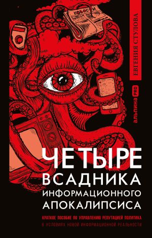 обложка книги Четыре всадника информационного апокалипсиса. Краткое пособие по управлению репутацией политика в условиях новой информационной реальности автора Евгения Стулова