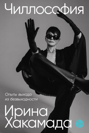 обложка книги Чиллософия: Опыты выхода из безвыходности автора Ирина Хакамада