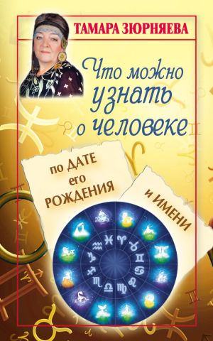 обложка книги Что можно узнать о человеке по дате его рождения и имени автора Тамара Зюрняева