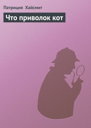 обложка книги Что приволок кот автора Патриция Хайсмит