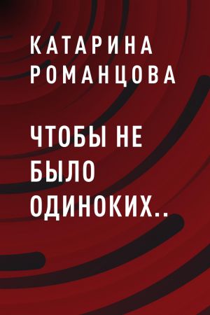 обложка книги Чтобы не было одиноких.. автора Катарина Романцова