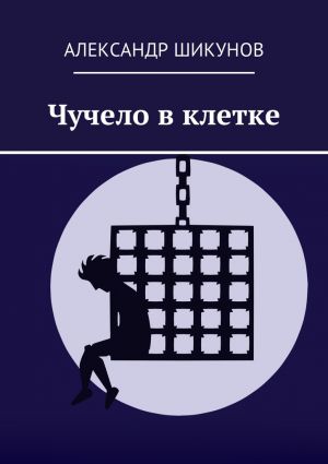обложка книги Чучело в клетке автора Александр Шикунов