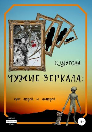 обложка книги Чужие зеркала: про людей и нелюдей автора Ю_ШУТОВА Ю_ШУТОВА