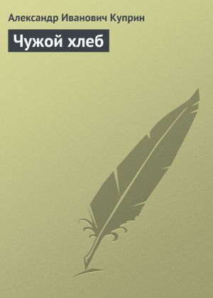 обложка книги Чужой хлеб автора Александр Куприн