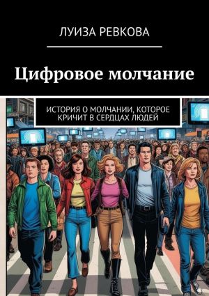 обложка книги Цифровое молчание. История о молчании, которое кричит в сердцах людей автора Луиза Ревкова