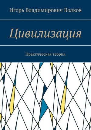 обложка книги Цивилизация. Практическая теория автора Игорь Волков