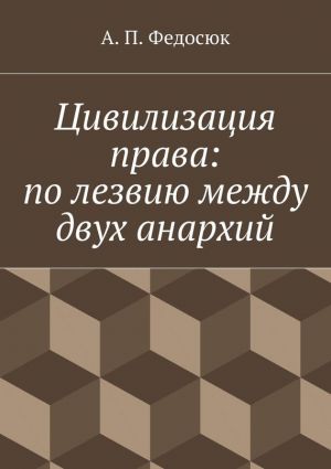 обложка книги Цивилизация права: по лезвию между двух анархий автора Александр Федосюк