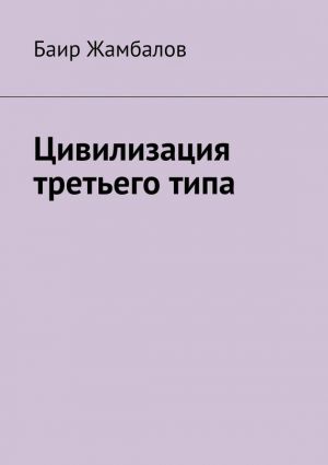 обложка книги Цивилизация третьего типа автора Баир Жамбалов