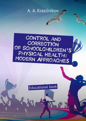 обложка книги Control and correction of schoolchildren’s physical health: modern approaches. Educational book автора Arsentiy Krasilnikov