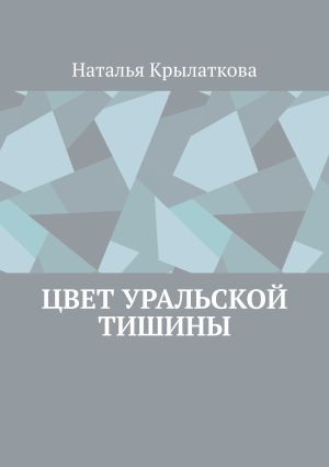 обложка книги Цвет уральской тишины автора Наталья Крылаткова