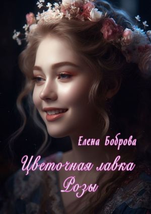 обложка книги Цветочная лавка Розы автора Елена Боброва