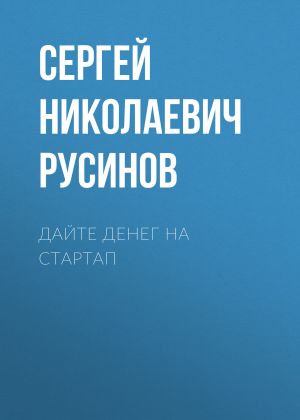 обложка книги Дайте денег на стартап автора Сергей Русинов