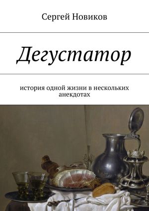 обложка книги Дегустатор. История одной жизни в нескольких анекдотах автора Сергей Новиков