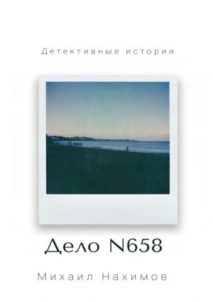 обложка книги Дело N 658 автора Михаил Нахимов