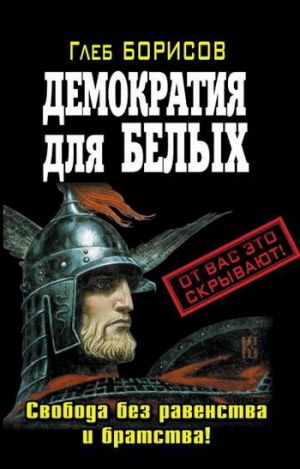 обложка книги Демократия для белых. Свобода без равенства и братства! автора Глеб Борисов